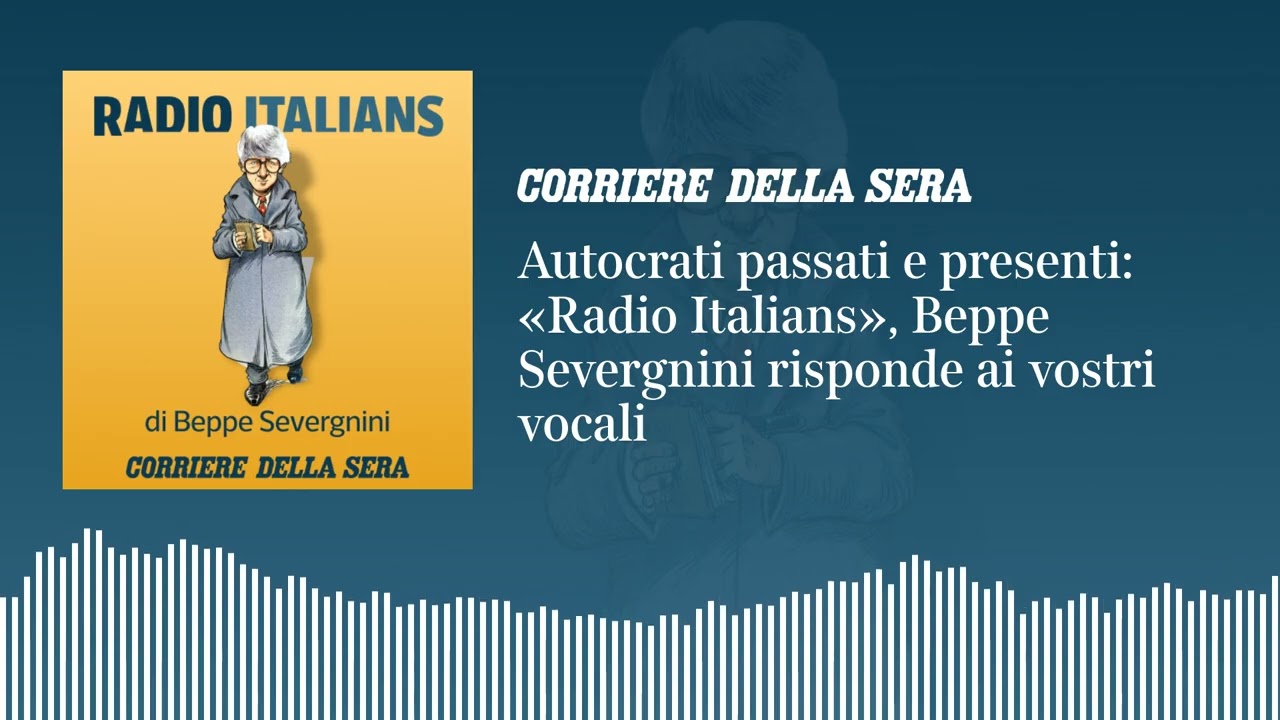 Autocrati passati e presenti: «Radio Italians», Beppe Severgnini risponde ai vostri vocali