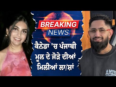 ਕੈਨੇਡਾ 'ਚ ਪੰਜਾਬੀ ਮੂਲ ਦੇ ਜੋੜੇ ਦੀਆਂ ਮਿਲੀਆਂ ਲਾ/ਸ਼ਾਂ,ਜ਼ਿਲ੍ਹਾ ਲੁਧਿਆਣਾ ਨਾਲ ਸੰਬੰਧਿਤ ਦੱਸੇ ਜਾ ਰਹੇ ਪਤੀ-ਪਤਨੀ