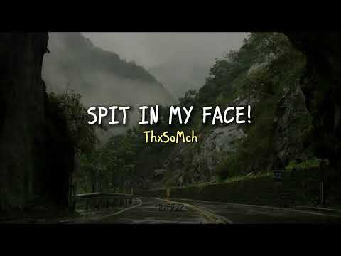 SPIT IN MY FACE! - ThxSoMch (Sped Up)