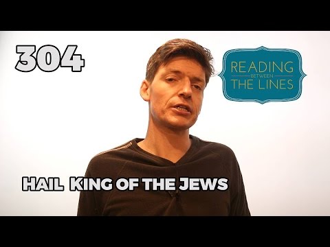 Reading Between the Lines 304 - Hail King of the Jews