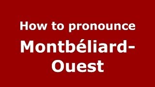How to pronounce Montbéliard-Ouest