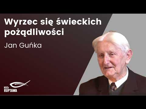 Wyrzec się świeckich pożądliwości - Jan Guńka - KECh Ruptawa