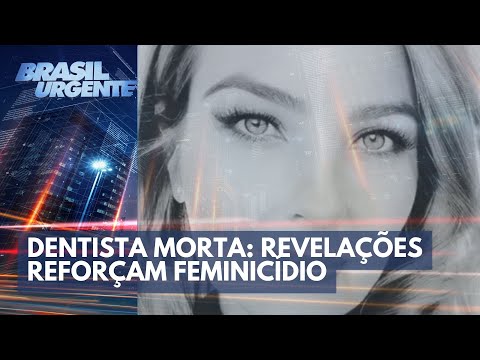 Dentista morta: Revelações de amigos reforçam feminicídio | Brasil Urgente