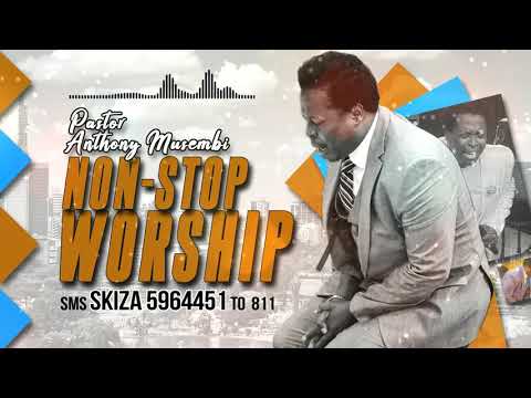 NON STOP WORSHIP By PASTOR ANTHONY MUSEMBI. SMS SKIZA 5964451 To 811