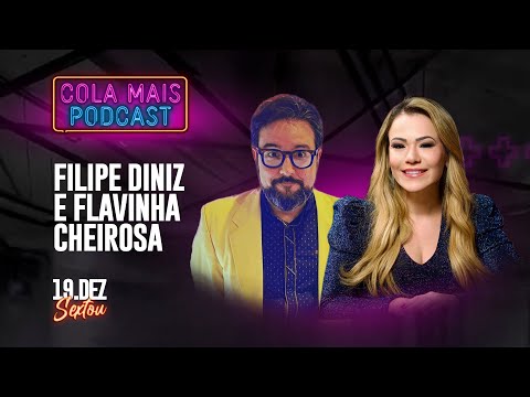 FILIPE DINIZ, FLAVINHA CHEIROSA / COLA MAIS PODCAST #218