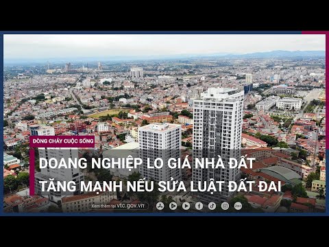 , title : 'Luật Đất đai (sửa đổi): Doanh nghiệp lo ngại giá nhà đất tăng mạnh | VTC Now'