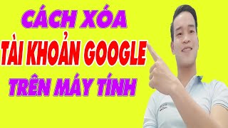 Cách Xóa Tài Khoản Google Trên Máy Tính