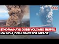 Ethiopian Volcano Ash Drifting Toward Northwest India And Delhi Disrupting Multiple Flights Watch