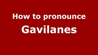 How to pronounce Gavilanes