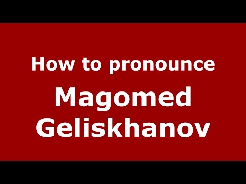 How to pronounce Magomed Geliskhanov (Russian/Russia)  - PronounceNames.com