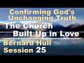 The Church Built Up in Love - Bernard Hull Talk 25 - Confirming God's Unchanging Truth - Oct 01, 22