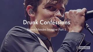 Shawn Mendes Imagine ~ Drunk Confessions ~ Part 2