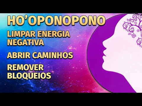 HO'OPONOPONO LIMPAR ENERGIA NEGATIVA, REMOVER BLOQUEIOS E ABRIR CAMINHOS