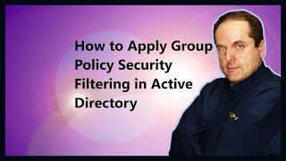 How to Apply Group Policy Security Filtering in Active Directory