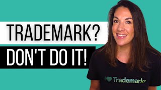 3 Reasons You Should NOT Register Your Trademark!