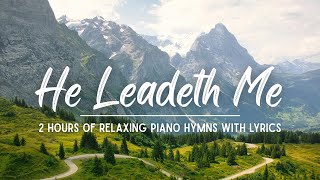 He Leadeth Me | 2 Hours of Relaxing Piano Hymns with lyrics | 30 Peaceful Hymns