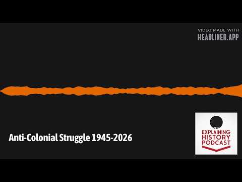 Explaining History - Anti-Colonial Struggle 1945-2026