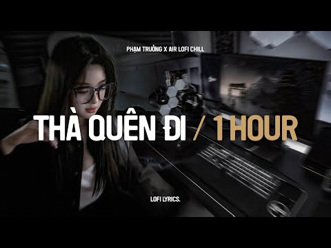♬ Thà Quên Đi (1 Hour Lofi.) - Phạm Trưởng x Air Lofi | Hạnh Phúc Anh Chẳng Thể Cho Em Vậy Nên