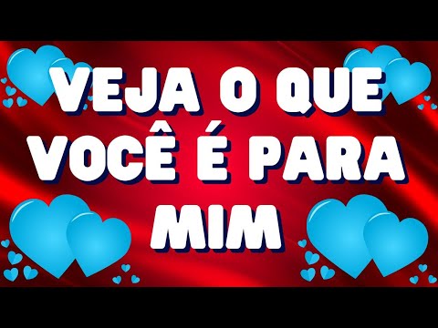 ❤️Veja o Que Você é Para Mim❤️Mensagem de Amor para o Amor da Minha Vida