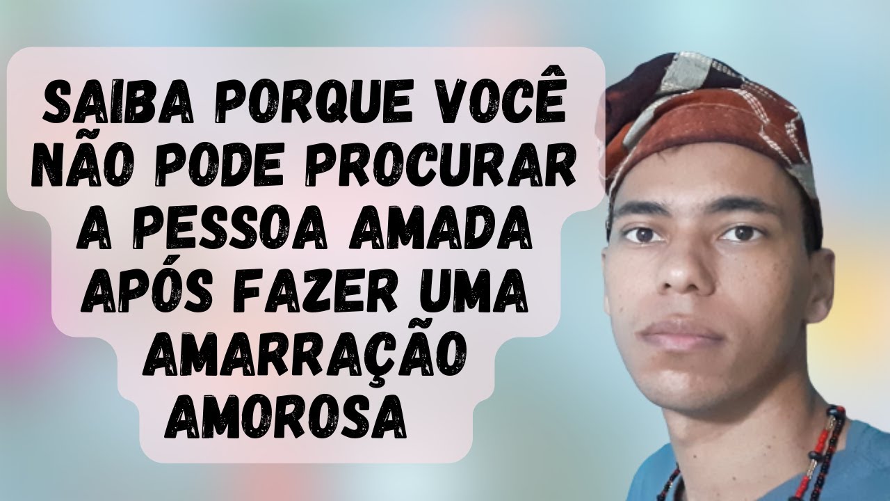 AMARRAÇÃO AMOROSA - SAIBA PORQUE VOCE NÃO PODE PROCURAR A PESSOA AMADA - UM POUCO DE AXÉ
