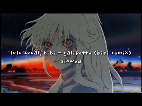 lolo zouaï, bibi - galipette (bibi remix) (slowed down)༄