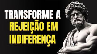 O que ACONTECE quando você TRANSFORMA a REJEIÇÃO em INDIFERENÇA | Estoicismo