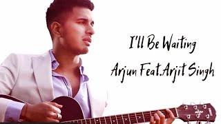 I&#39;ll Be Waiting ( Kabhi Jo Badal Barse ) Song Lyrics Arjun Feat. Arijit Singh