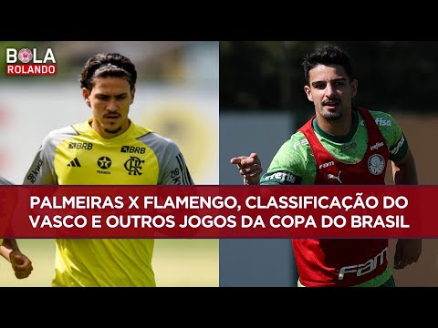 PALMEIRAS x FLAMENGO, CLASSIFICAÇÃO do VASCO e OUTROS JOGOS da COPA DO BRASIL | BOLA ROLANDO