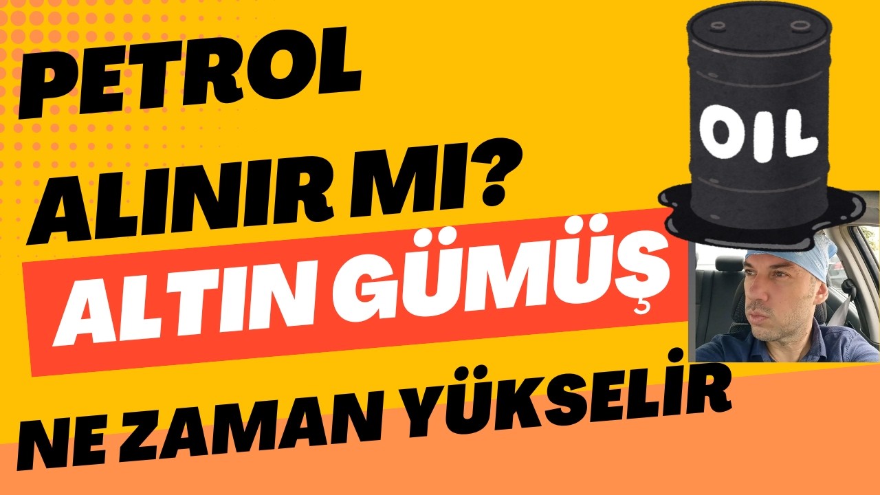 Petrol Mü? Altın Mı? Gümüş Mü? Ne Almalı Borsada İşler Daha Kötüye Gider Mi? Ters Köşe Olmayın