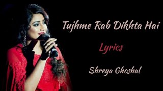 TUJHME RAB DIKHTA HAI [LYRICS], SHREYA GHOSHAL
