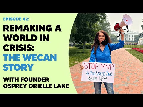 Remaking a World in Crisis: The WECAN story with Osprey Orielle Lake