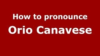 How to pronounce Orio Canavese