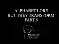 Alphabet Lore But They Transform Part 8