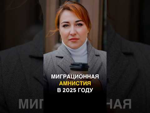 МИГРАЦИОННАЯ АМНИСТИЯ ДЛЯ ИНОСТРАННЫХ ГРАЖДАН В 2025 году. #мигранты #амнистия #миграция  #юрист