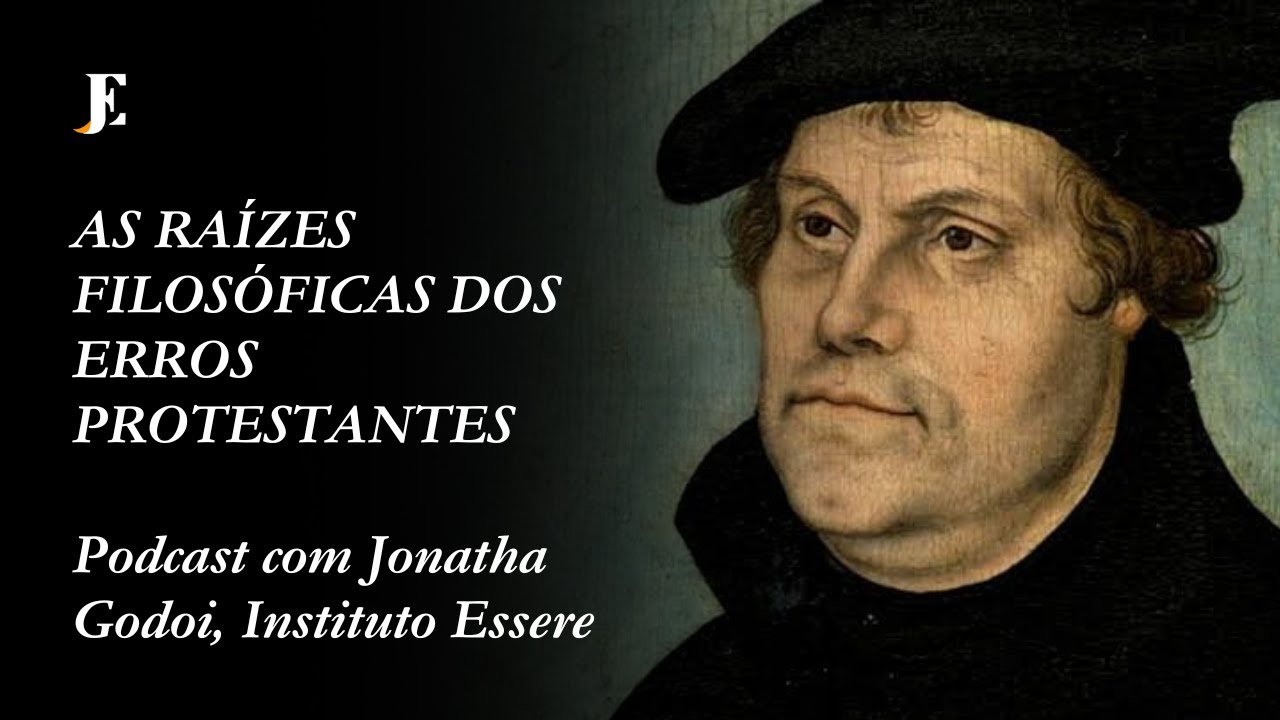 AS RAÍZES FILOSÓFICAS DOS ERROS PROTESTANTES – Podcast com Jonatha Godoi, Instituto Essere