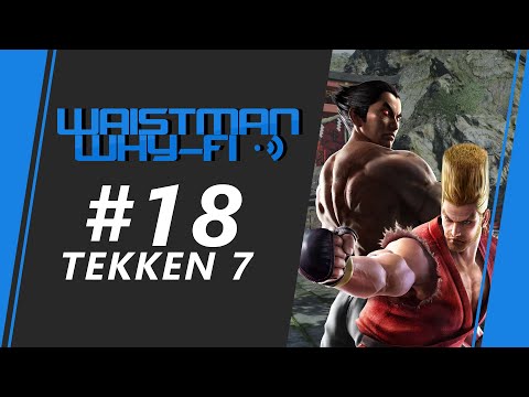 Waistman Why-Fi #18 - Tekken 7 Tournament