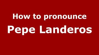 How to pronounce Pepe Landeros