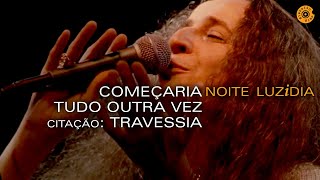 Maria Bethânia - "Começaria Tudo Outra Vez/Travessia (citação)" (Ao Vivo) - Noite Luzidia