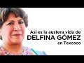 Así es la austera vida de Delfina Gómez en Texcoco