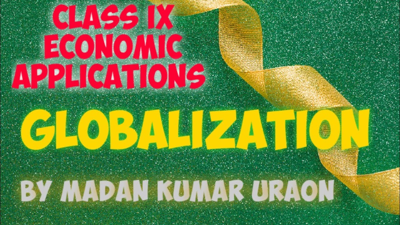 CLASS IX Economic Applications Globalization