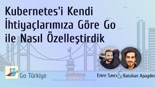 Kubernetes'i kendi ihtiyaçlarımıza göre Go ile nasıl özelleştirdik?