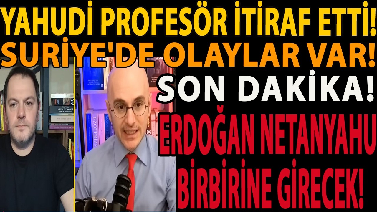 YAHUDİ PROFESÖR İTİRAF ETTİ! ERDOĞAN NETANYAHU BİRBİRİNE GİRECEK! SON DAKİKA! SURİYE'DE OLAYLAR VAR!