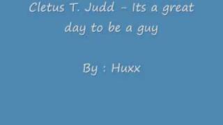 Cletus T. Judd - its a great day to be a guy