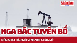 Download lagu Nga bác tuyên bố kiểm soát dầu mỏ Venezuela của Mỹ | Báo Nhân Dân mp3