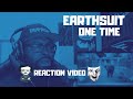 Earthsuit | One Time | REACTION VIDEO