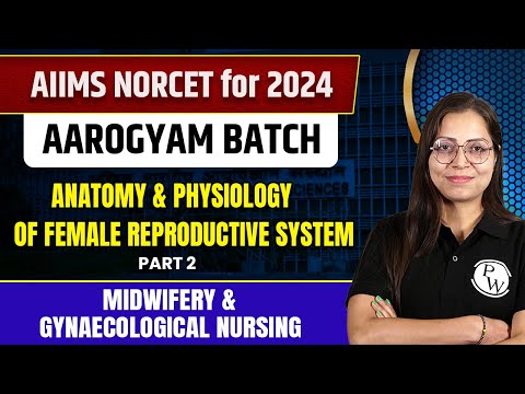 Anatomy & Physiology of Female Reproductive System - Part 2 | AIIMS NOCET 2024