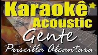 Priscilla Alcantara - Gente (De Zero a Dez) (Karaokê Acústico) playback