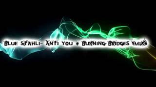 Blue Stahli - Anti You + Burning Bridges (MIX)