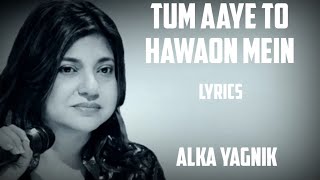 tum aaye to hawaon mein ( lyrics) - alka yagnik_ a