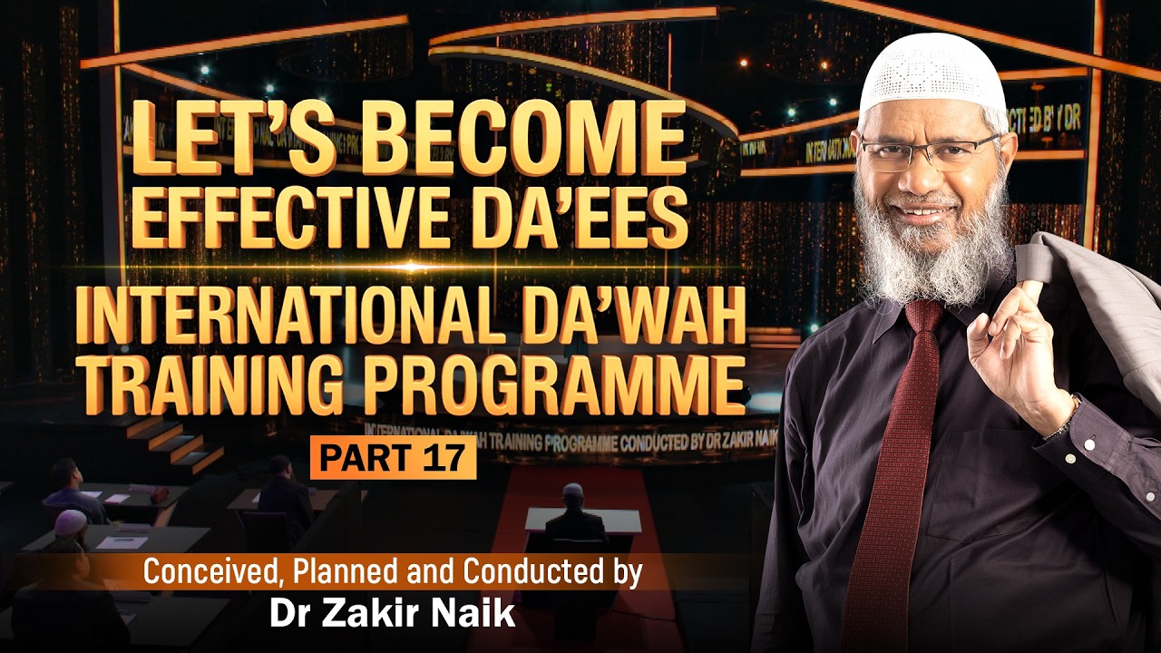 Let's Become Effective Da'ees - International Da'wah Training Programme - Part 17 | by Dr Zakir Naik